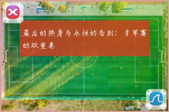 最后的热身与永恒的告别：季军赛的双重奏