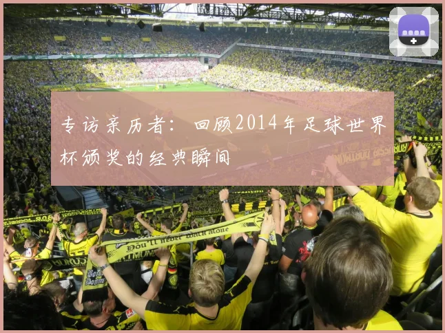 专访亲历者：回顾2014年足球世界杯颁奖的经典瞬间