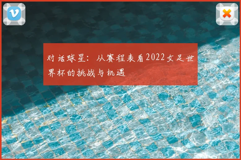 对话球星:从赛程表看2022女足世界杯的挑战与机遇